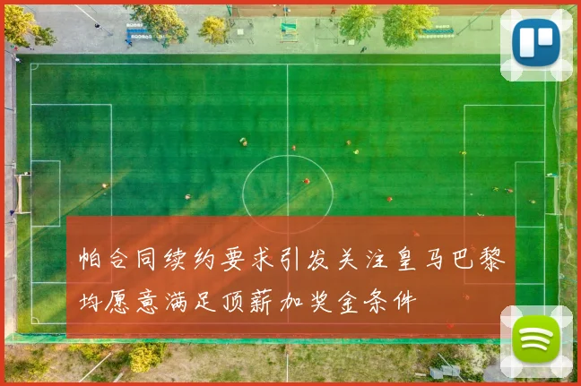 帕合同续约要求引发关注皇马巴黎均愿意满足顶薪加奖金条件