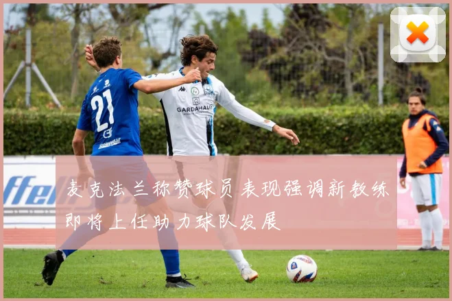 麦克法兰称赞球员表现强调新教练即将上任助力球队发展